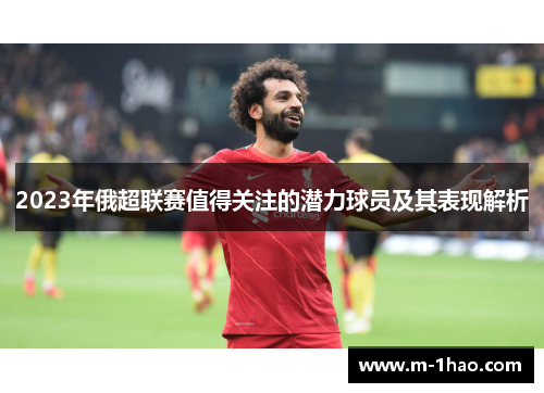 2023年俄超联赛值得关注的潜力球员及其表现解析