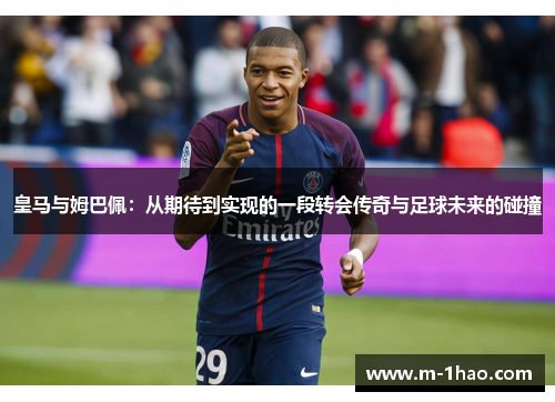 皇马与姆巴佩：从期待到实现的一段转会传奇与足球未来的碰撞