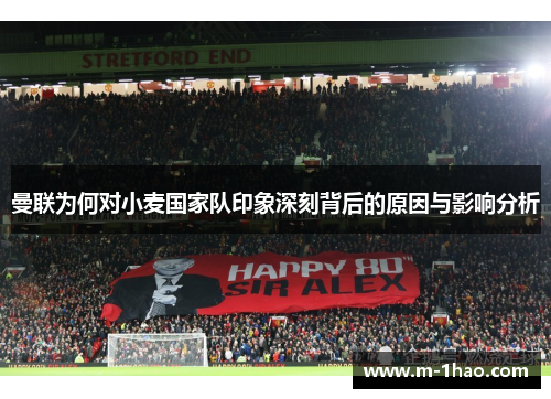 曼联为何对小麦国家队印象深刻背后的原因与影响分析