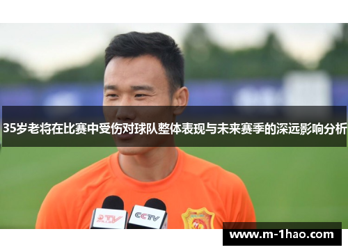 35岁老将在比赛中受伤对球队整体表现与未来赛季的深远影响分析