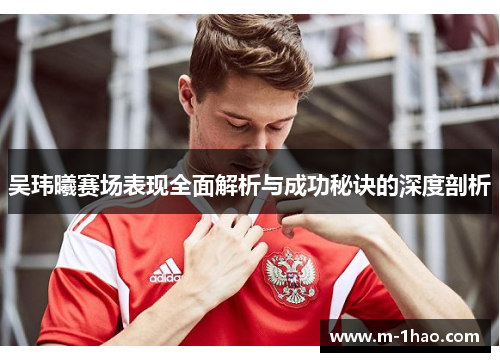 吴玮曦赛场表现全面解析与成功秘诀的深度剖析