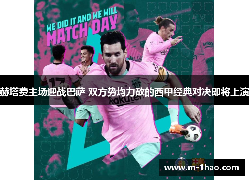 赫塔费主场迎战巴萨 双方势均力敌的西甲经典对决即将上演