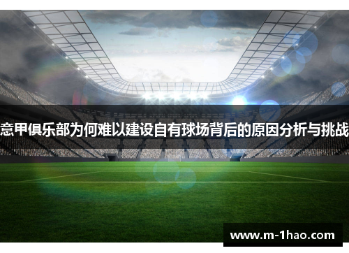 意甲俱乐部为何难以建设自有球场背后的原因分析与挑战